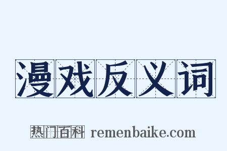 漫戏反义词是什么意思的图片